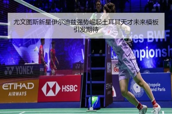 尤文图斯新星伊尔迪兹强势崛起土耳其天才未来模板引发期待